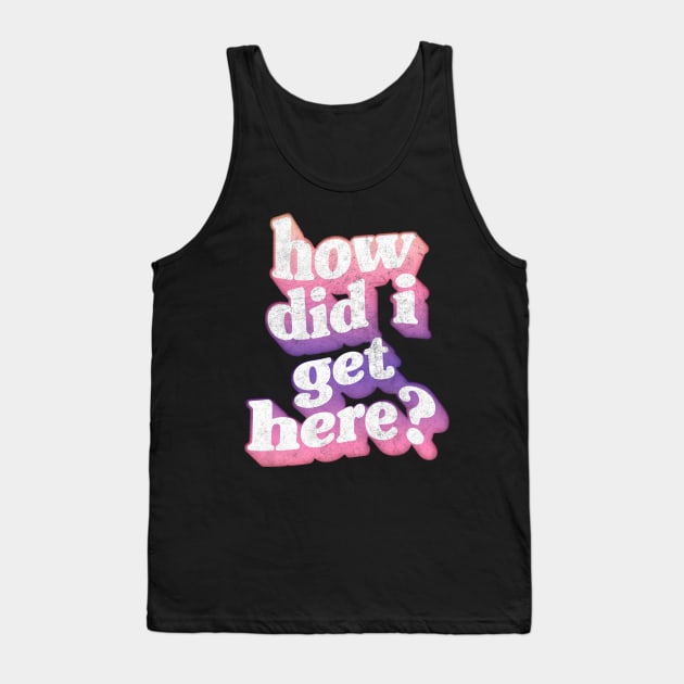 How Did I Get Here? Tank Top by DankFutura